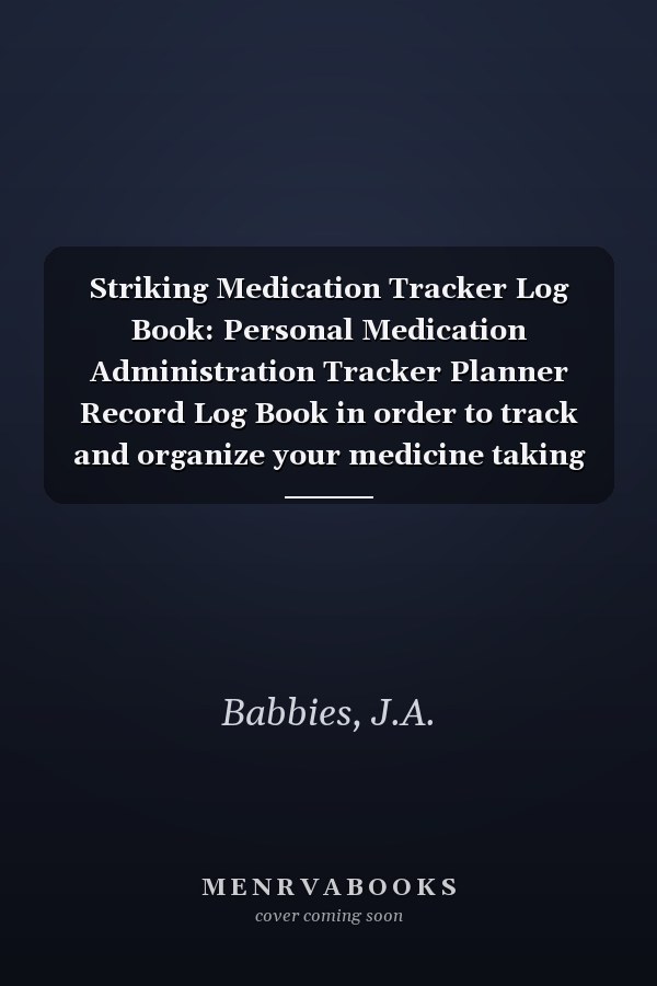 Striking Medication Tracker Log Book: Personal Medication Administration Tracker Planner Record Log Book in order to track and organize your medicine taking (Medicine Care)