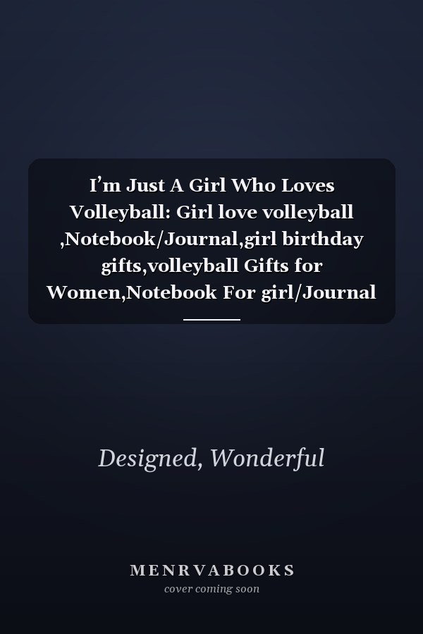 I’m Just A Girl Who Loves Volleyball: Girl love volleyball ,Notebook/Journal,girl birthday gifts,volleyball Gifts for Women,Notebook For girl/Journal Gifts for Girls/baby girl gifts/women/Girl