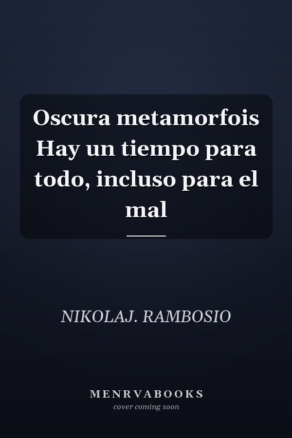 Oscura metamorfois Hay un tiempo para todo, incluso para el mal