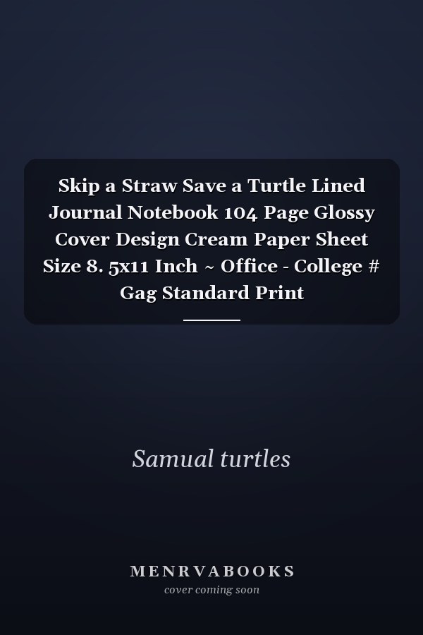 Skip a Straw Save a Turtle Lined Journal Notebook 104 Page Glossy Cover Design Cream Paper Sheet Size 8. 5x11 Inch ~ Office - College # Gag Standard Print