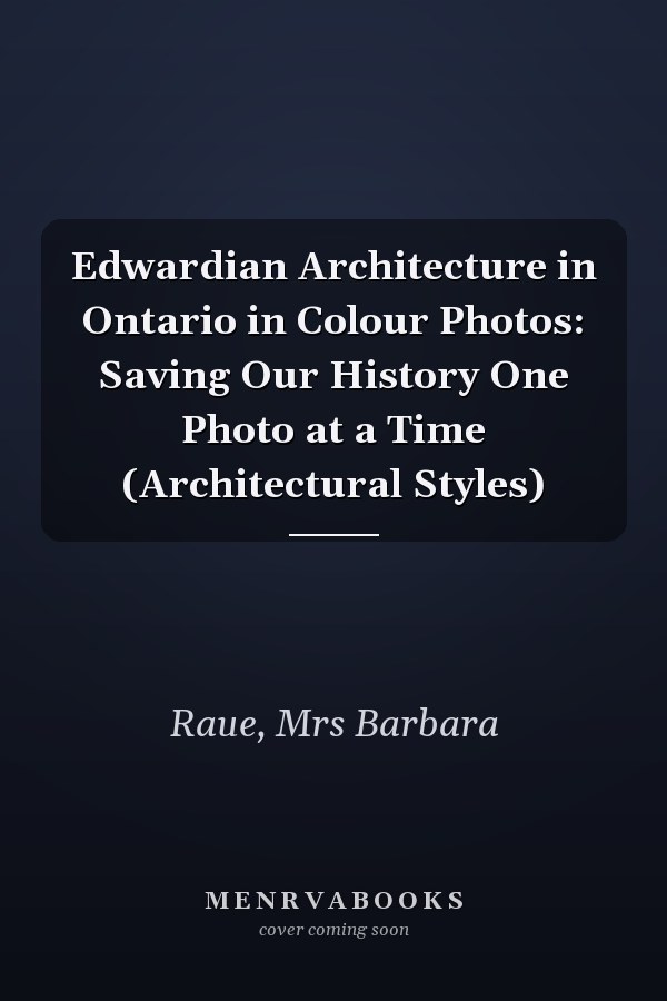 Edwardian Architecture in Ontario in Colour Photos: Saving Our History One Photo at a Time (Architectural Styles)