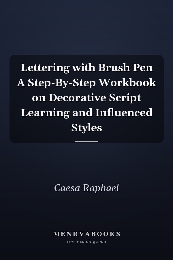 Lettering with Brush Pen A Step-By-Step Workbook on Decorative Script Learning and Influenced Styles