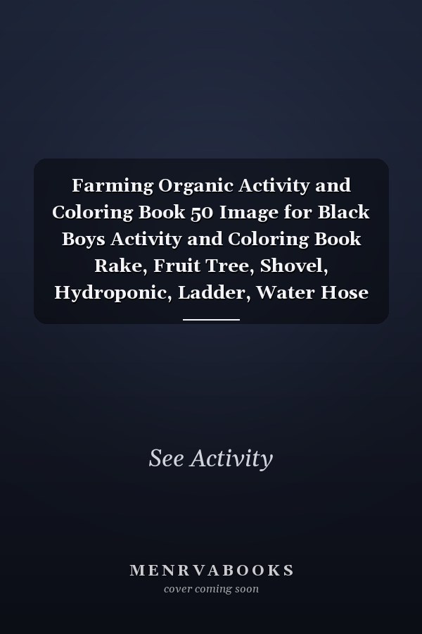 Farming Organic Activity and Coloring Book 50 Image for Black Boys Activity and Coloring Book Rake, Fruit Tree, Shovel, Hydroponic, Ladder, Water Hose Picture Quiz Words and Coloring Book