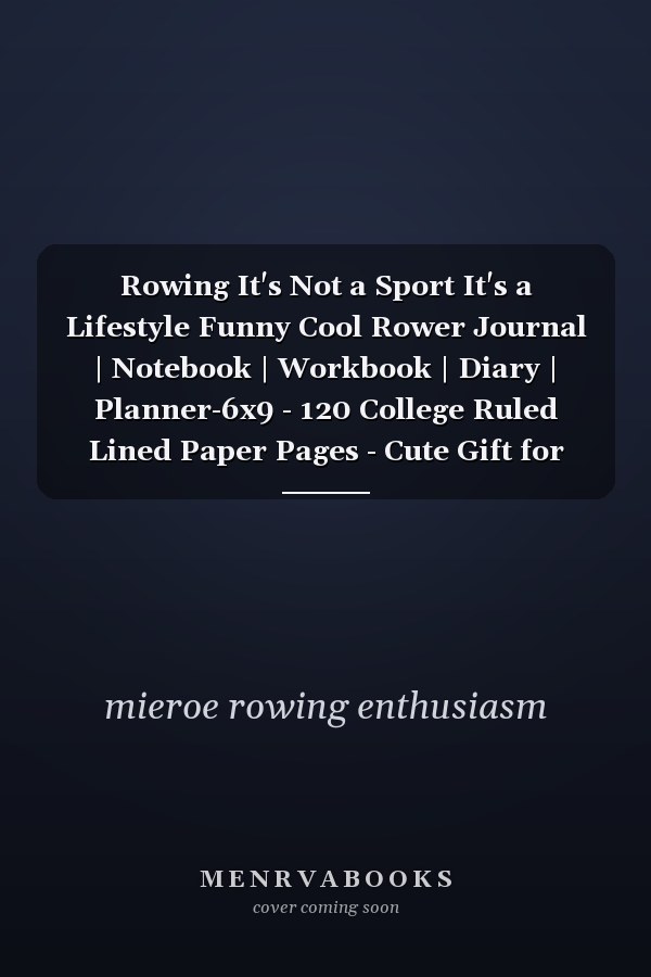 Rowing It's Not a Sport It's a Lifestyle Funny Cool Rower Journal | Notebook | Workbook | Diary | Planner-6x9 - 120 College Ruled Lined Paper Pages - Cute Gift for Rowing Athletes, Champions, Enthusiasts, Coach