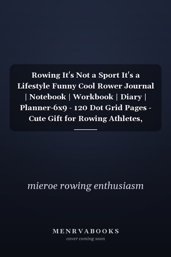 Rowing It's Not a Sport It's a Lifestyle Funny Cool Rower Journal | Notebook | Workbook | Diary | Planner-6x9 - 120 Dot Grid Pages - Cute Gift for Rowing Athletes, Champions, Enthusiasts, Coach