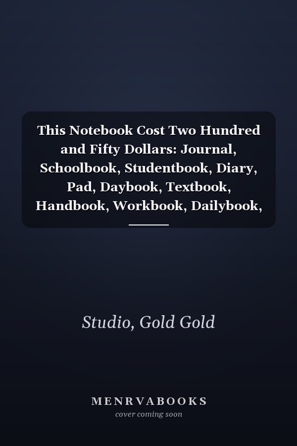 This Notebook Cost Two Hundred and Fifty Dollars: Journal, Schoolbook, Studentbook, Diary, Pad, Daybook, Textbook, Handbook, Workbook, Dailybook, Album, Essay, Note (110 pages, Lined, 6" x 9" in)