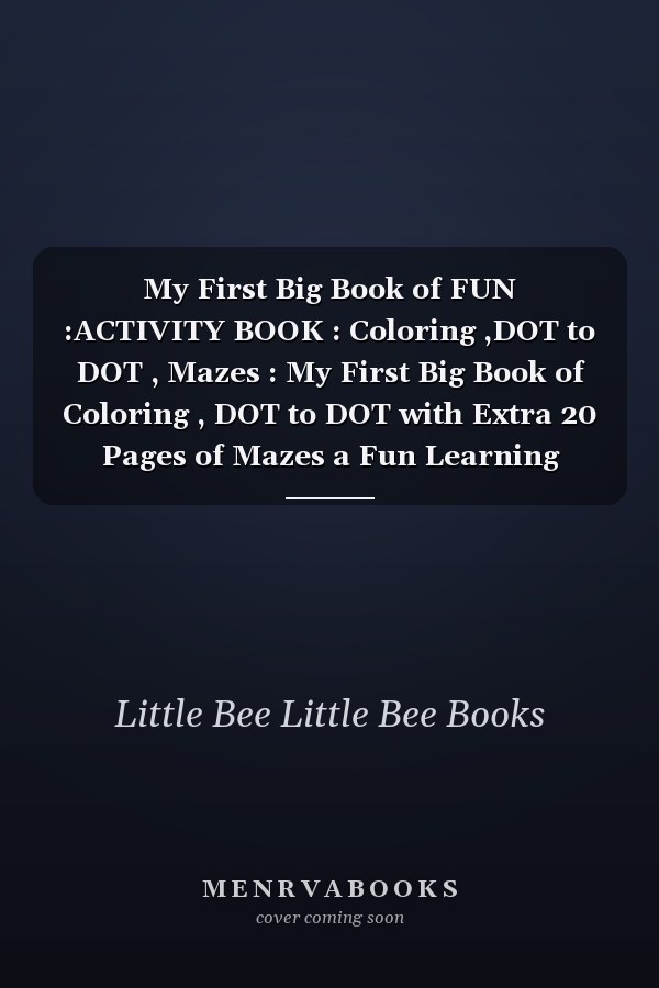 My First Big Book of FUN :ACTIVITY BOOK : Coloring ,DOT to DOT , Mazes : My First Big Book of Coloring , DOT to DOT with Extra 20 Pages of Mazes a Fun Learning Activity Game Book for Kids 3+ Year Old's