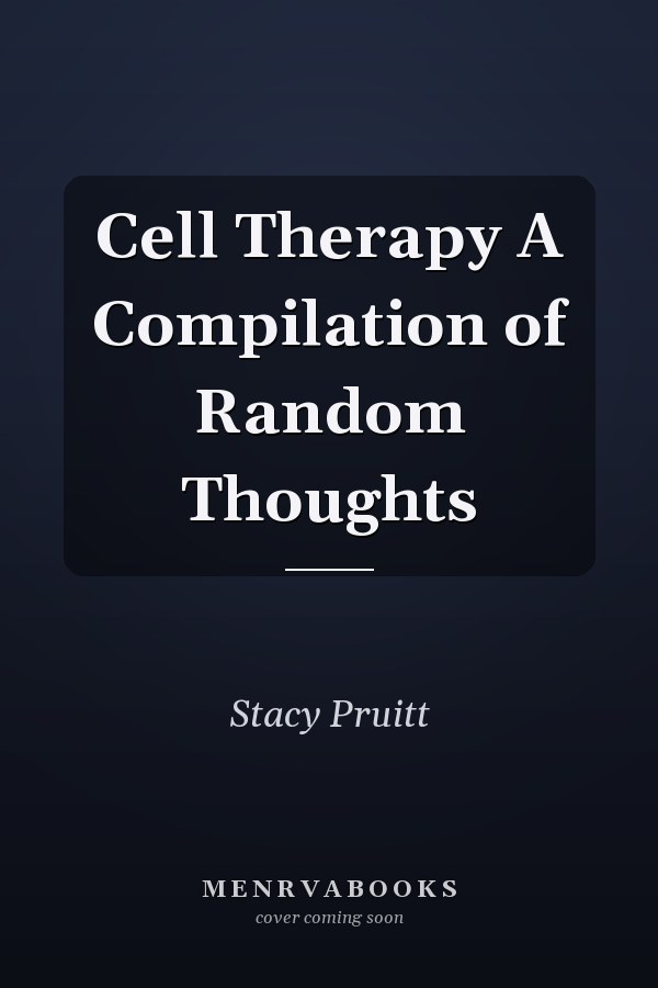 Cell Therapy A Compilation of Random Thoughts