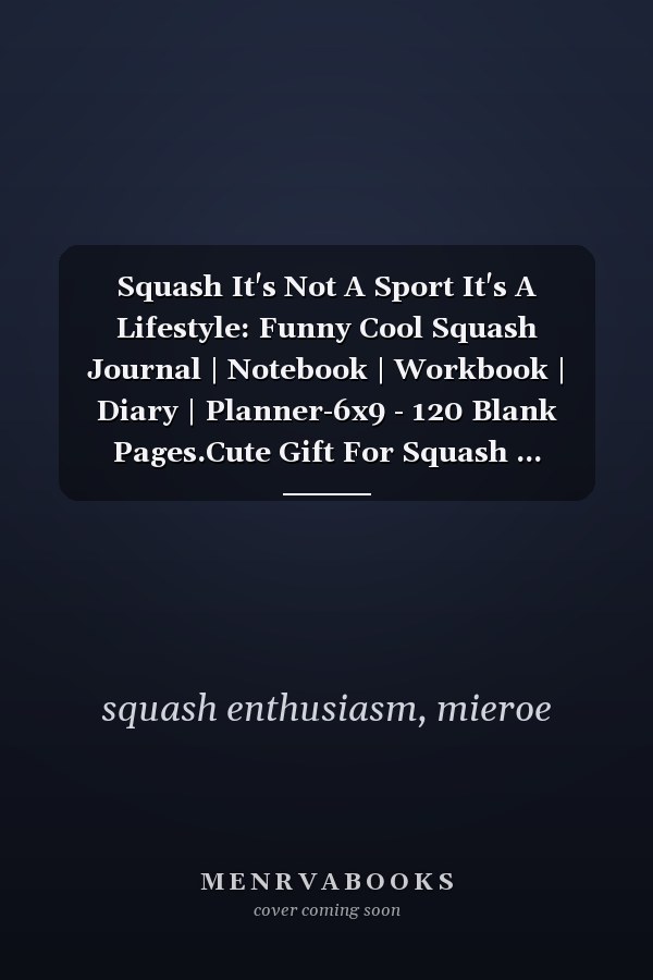 Squash It's Not A Sport It's A Lifestyle: Funny Cool Squash Journal | Notebook | Workbook | Diary | Planner-6x9 - 120 Blank Pages.Cute Gift For Squash ... Enthusiasts, Coaches, Lovers, Teams, Clubs
