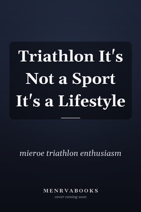 Triathlon It's Not a Sport It's a Lifestyle
