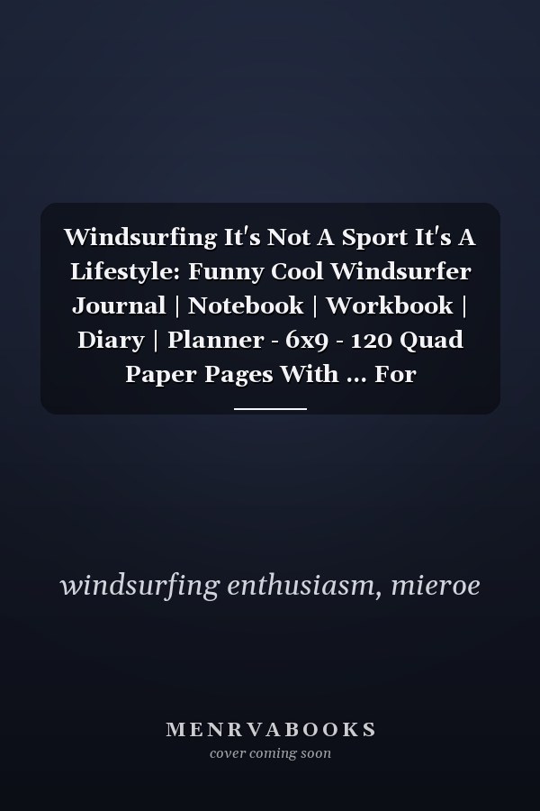 Windsurfing It's Not A Sport It's A Lifestyle: Funny Cool Windsurfer Journal | Notebook | Workbook | Diary | Planner - 6x9 - 120 Quad Paper Pages With ... For WIndsurfers, Windsurf Instructors, Fans
