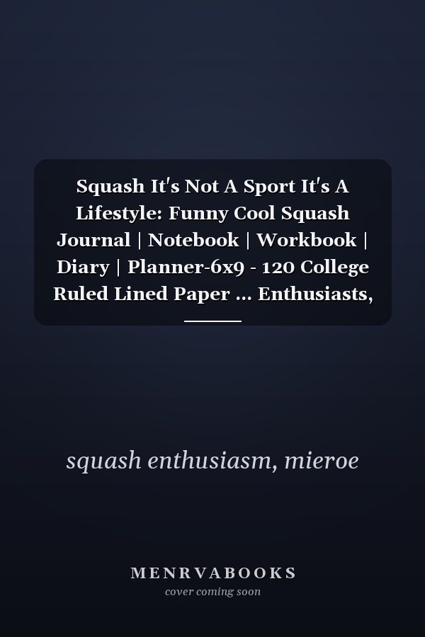 Squash It's Not A Sport It's A Lifestyle: Funny Cool Squash Journal | Notebook | Workbook | Diary | Planner-6x9 - 120 College Ruled Lined Paper ... Enthusiasts, Coaches, Lovers, Teams, Clubs