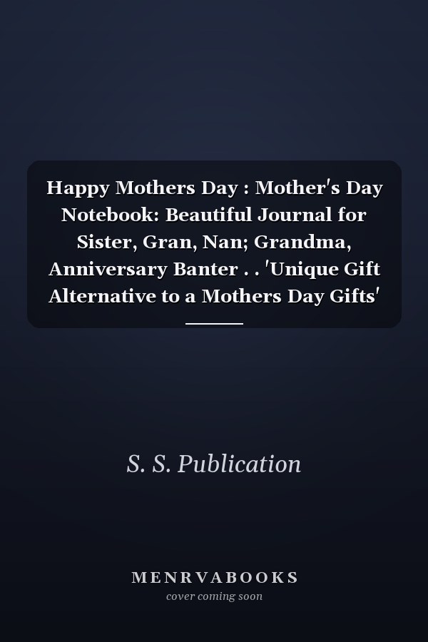 Happy Mother's Day Notebook: Beautiful Journal for Sister, Gran, Nan, Grandma; Anniversary Banter. Unique Gift Alternative to Mother's Day Gifts