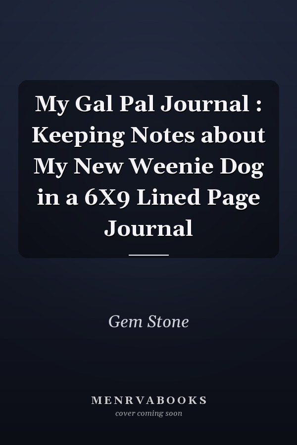My Gal Pal Journal : Keeping Notes about My New Weenie Dog in a 6X9 Lined Page Journal