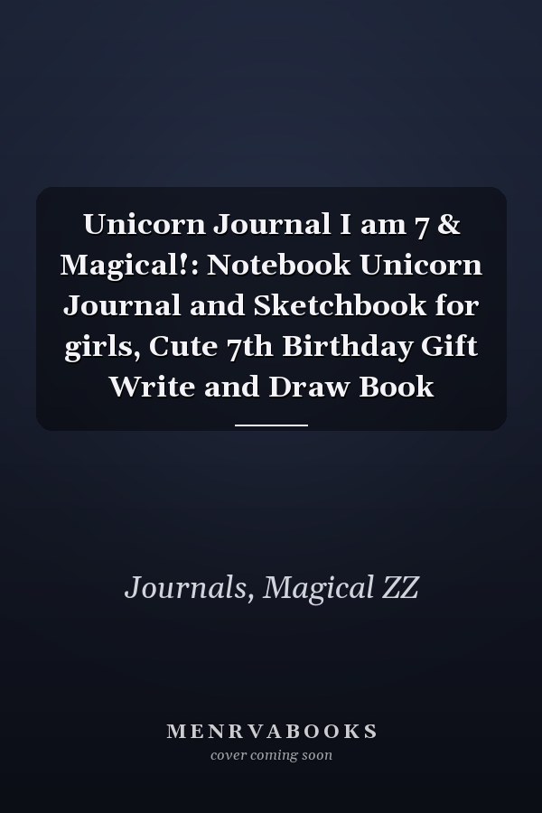 Unicorn Journal I am 7 & Magical!: Notebook Unicorn Journal and Sketchbook for girls, Cute 7th Birthday Gift Write and Draw Book