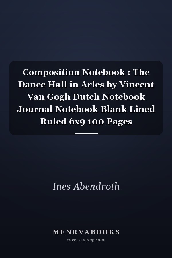 Composition Notebook : The Dance Hall in Arles by Vincent Van Gogh Dutch Notebook Journal Notebook Blank Lined Ruled 6x9 100 Pages