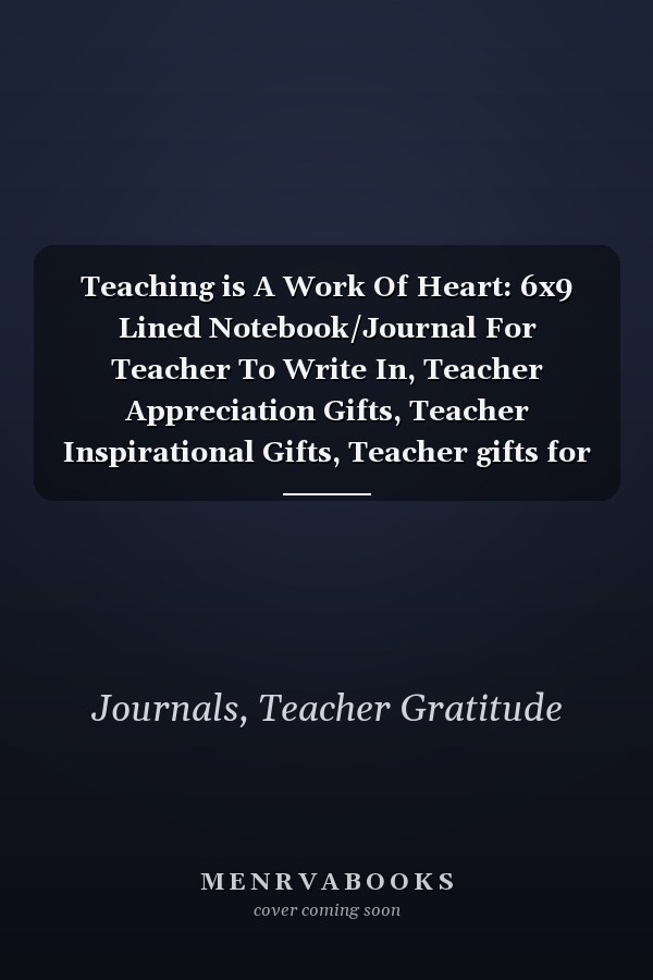 Teaching is A Work Of Heart: 6x9 Lined Notebook/Journal For Teacher To Write In, Teacher Appreciation Gifts, Teacher Inspirational Gifts, Teacher gifts for women & men, Thank You Gift For Teachers