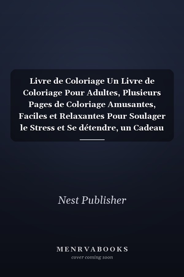 Livre de Coloriage Un Livre de Coloriage Pour Adultes, Plusieurs Pages de Coloriage Amusantes, Faciles et Relaxantes Pour Soulager le Stress et Se détendre, un Cadeau Pour Vous et Ce Que Vous Aimez