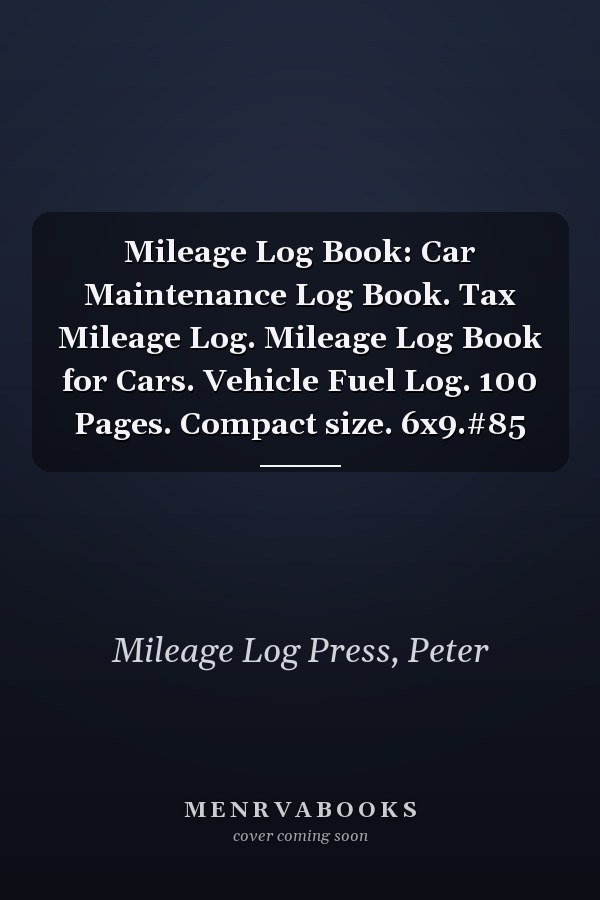 Mileage Log Book: Car Maintenance Log Book. Tax Mileage Log. Mileage Log Book for Cars. Vehicle Fuel Log. 100 Pages. Compact size. 6x9.#85