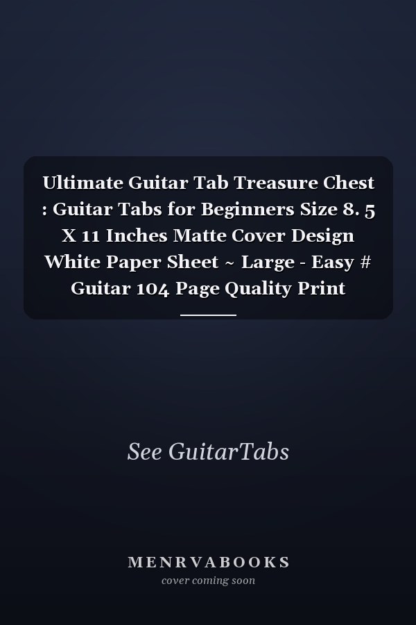 Ultimate Guitar Tab Treasure Chest : Guitar Tabs for Beginners Size 8. 5 X 11 Inches Matte Cover Design White Paper Sheet ~ Large - Easy # Guitar 104 Page Quality Print