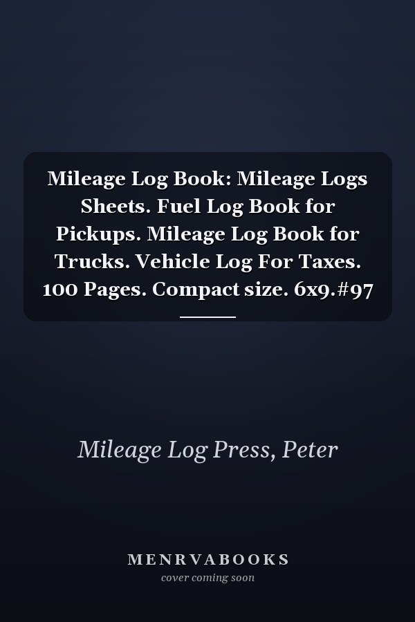 Mileage Log Book: Mileage Logs Sheets. Fuel Log Book for Pickups. Mileage Log Book for Trucks. Vehicle Log For Taxes. 100 Pages. Compact size. 6x9.#97