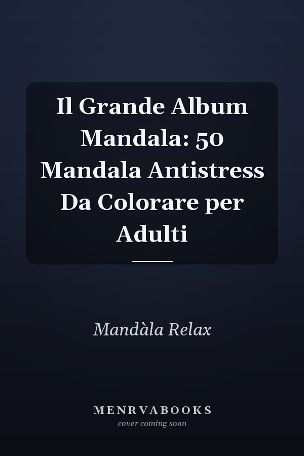 Il Grande Album Mandala: 50 Mandala Antistress Da Colorare per Adulti