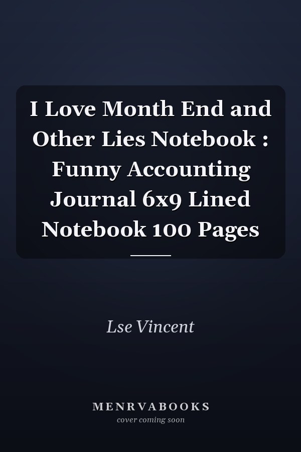 I Love Month End and Other Lies Notebook : Funny Accounting Journal 6x9 Lined Notebook 100 Pages