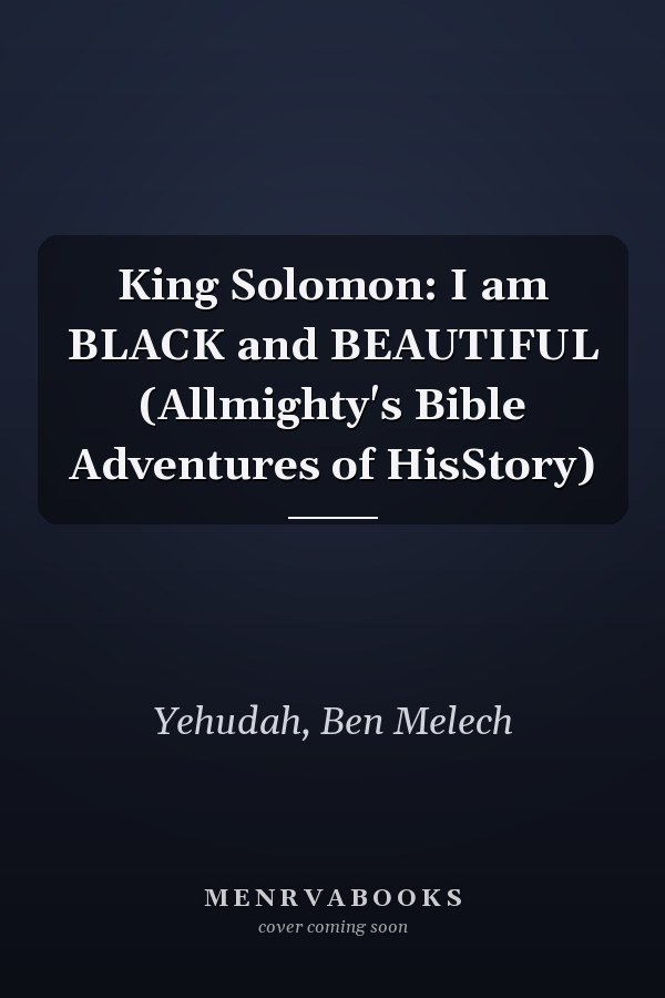 King Solomon: I am BLACK and BEAUTIFUL (Allmighty's Bible Adventures of HisStory)