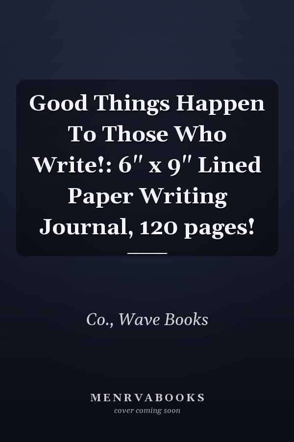 Good Things Happen To Those Who Write!: 6" x 9" Lined Paper Writing Journal, 120 pages!