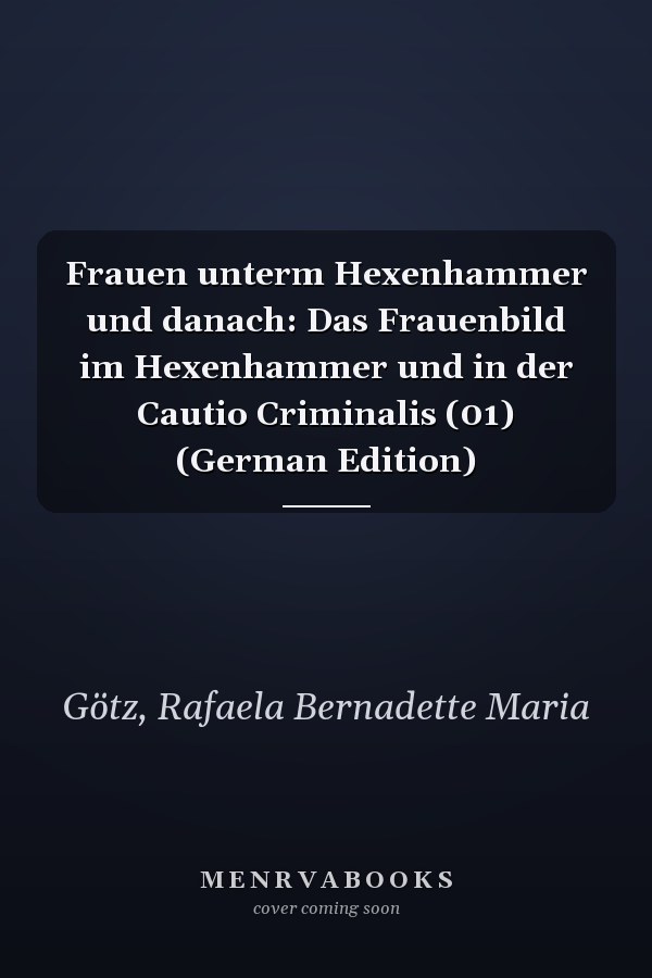 Frauen unterm Hexenhammer und danach: Das Frauenbild im Hexenhammer und in der Cautio Criminalis (01) (German Edition)