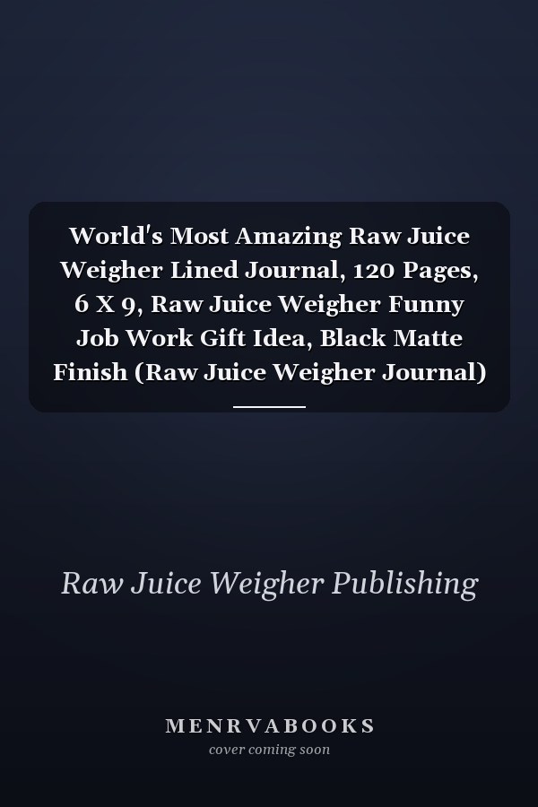 World's Most Amazing Raw Juice Weigher Lined Journal, 120 Pages, 6 X 9, Raw Juice Weigher Funny Job Work Gift Idea, Black Matte Finish (Raw Juice Weigher Journal)