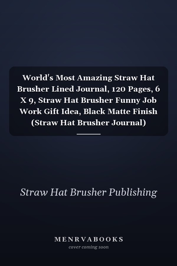 World's Most Amazing Straw Hat Brusher Lined Journal, 120 Pages, 6 X 9, Straw Hat Brusher Funny Job Work Gift Idea, Black Matte Finish (Straw Hat Brusher Journal)
