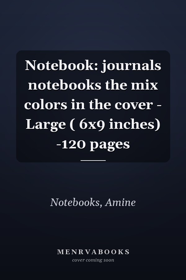 Notebook: journals notebooks the mix colors in the cover - Large ( 6x9 inches) -120 pages