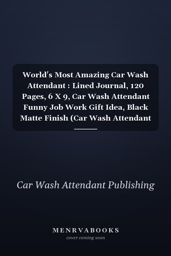 World's Most Amazing Car Wash Attendant : Lined Journal, 120 Pages, 6 X 9, Car Wash Attendant Funny Job Work Gift Idea, Black Matte Finish (Car Wash Attendant Journal)