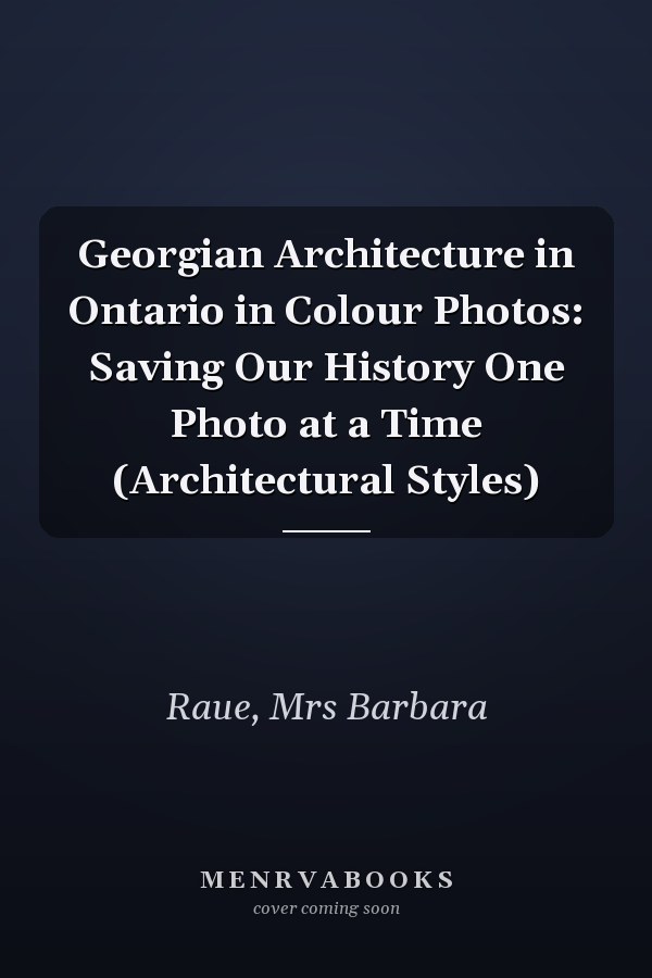 Georgian Architecture in Ontario in Colour Photos: Saving Our History One Photo at a Time (Architectural Styles)