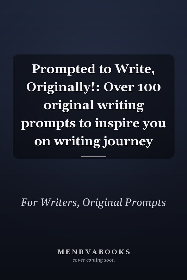Prompted to Write, Originally!: Over 100 original writing prompts to inspire you on writing journey