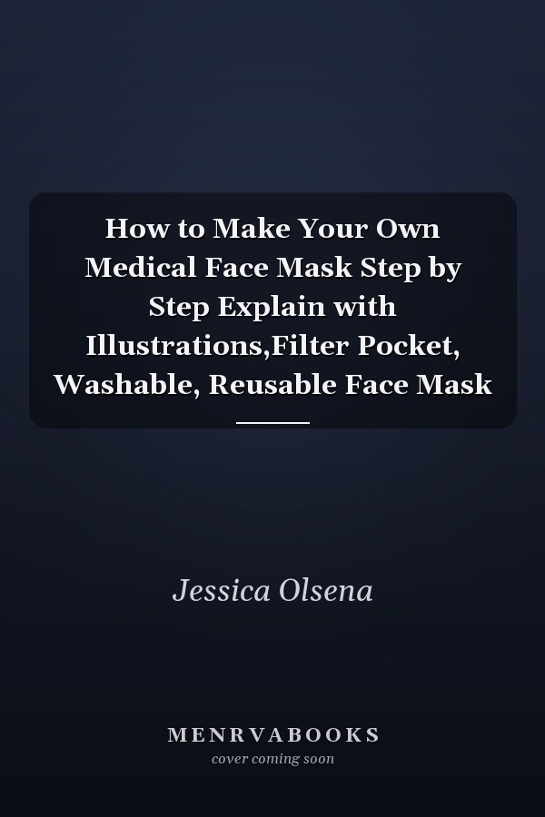 How to Make Your Own Medical Face Mask Step by Step Explain with Illustrations,Filter Pocket, Washable, Reusable Face Mask