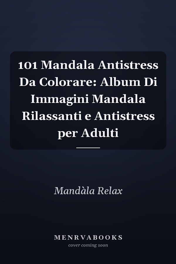 101 Mandala Antistress Da Colorare: Album Di Immagini Mandala Rilassanti e Antistress per Adulti
