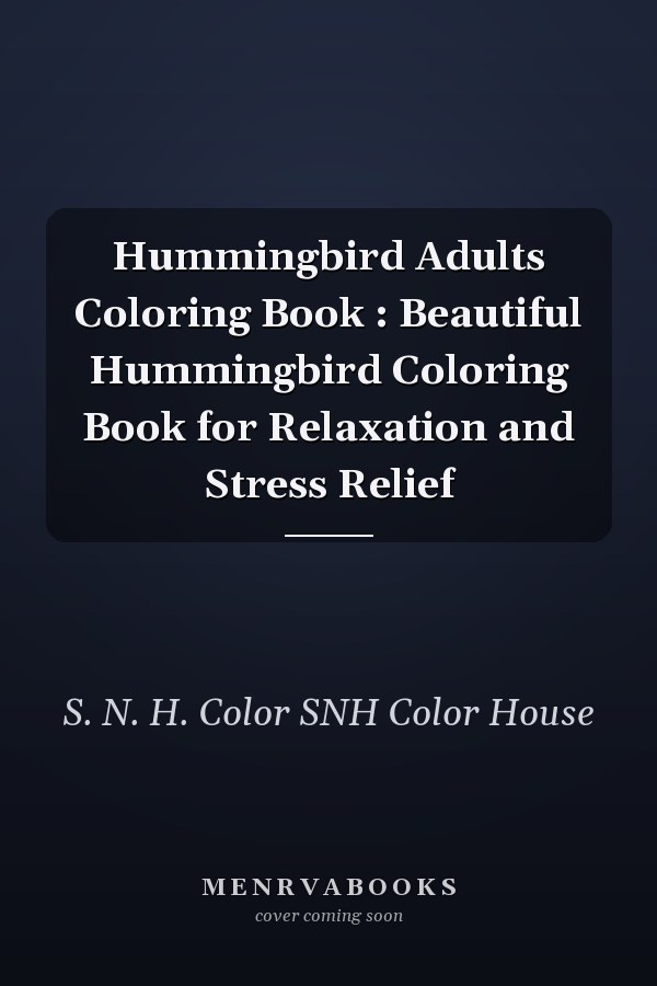 Hummingbird Adults Coloring Book : Beautiful Hummingbird Coloring Book for Relaxation and Stress Relief