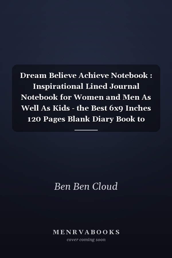 Dream Believe Achieve Notebook : Inspirational Lined Journal Notebook for Women and Men As Well As Kids - the Best 6x9 Inches 120 Pages Blank Diary Book to Write in for Both Adults and Kids