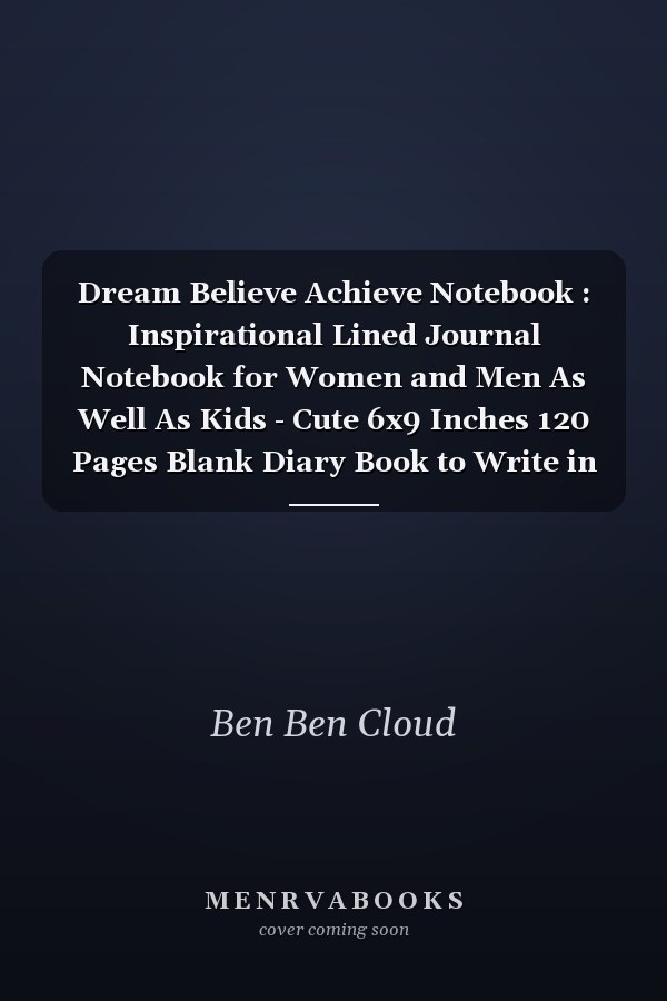 Dream Believe Achieve Notebook : Inspirational Lined Journal Notebook for Women and Men As Well As Kids - Cute 6x9 Inches 120 Pages Blank Diary Book to Write in for Both Adults and Kids