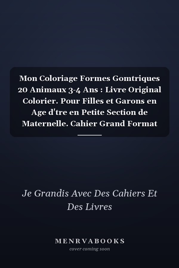 Mon Coloriage Formes Gomtriques 20 Animaux 3-4 Ans : Livre Original  Colorier. Pour Filles et Garons en Age d'tre en Petite Section de Maternelle. Cahier Grand Format Numrot.