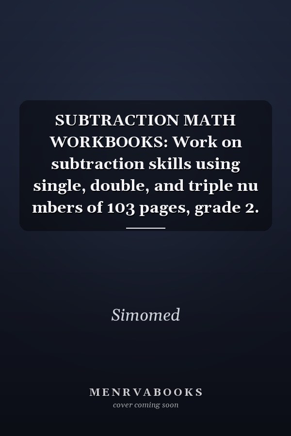 SUBTRACTION MATH WORKBOOKS: Work on subtraction skills using single, double, and triple nu mbers of 103 pages, grade 2.