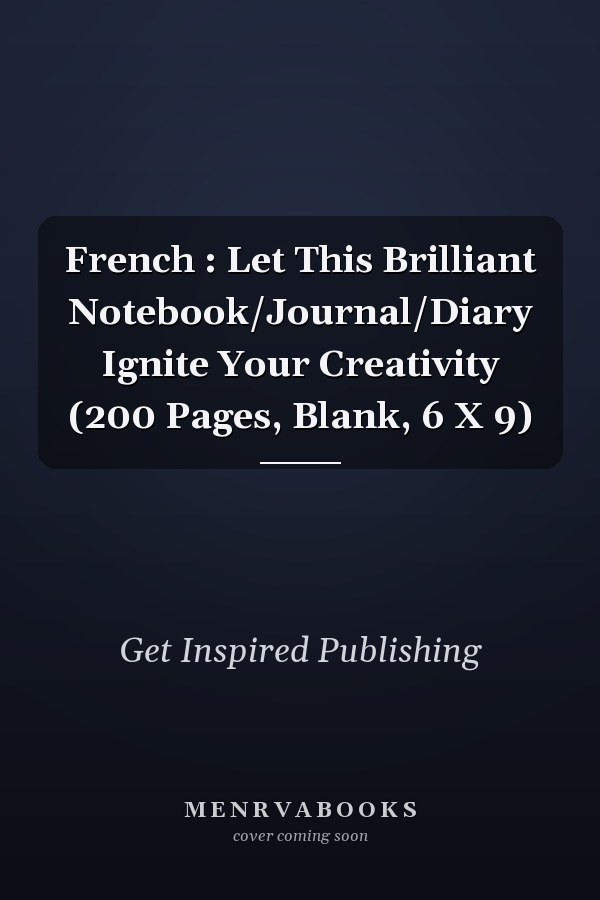 French : Let This Brilliant Notebook/Journal/Diary Ignite Your Creativity (200 Pages, Blank, 6 X 9)
