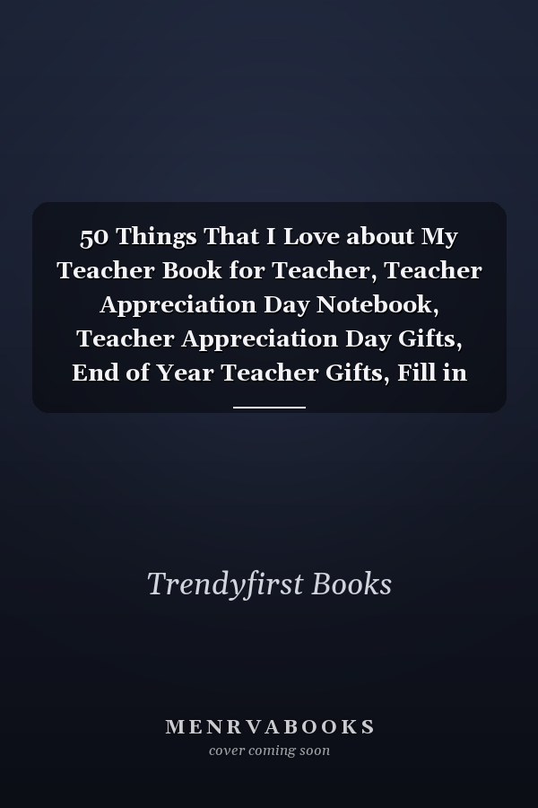 50 Things That I Love about My Teacher Book for Teacher, Teacher Appreciation Day Notebook, Teacher Appreciation Day Gifts, End of Year Teacher Gifts, Fill in the Blank 6 X 9