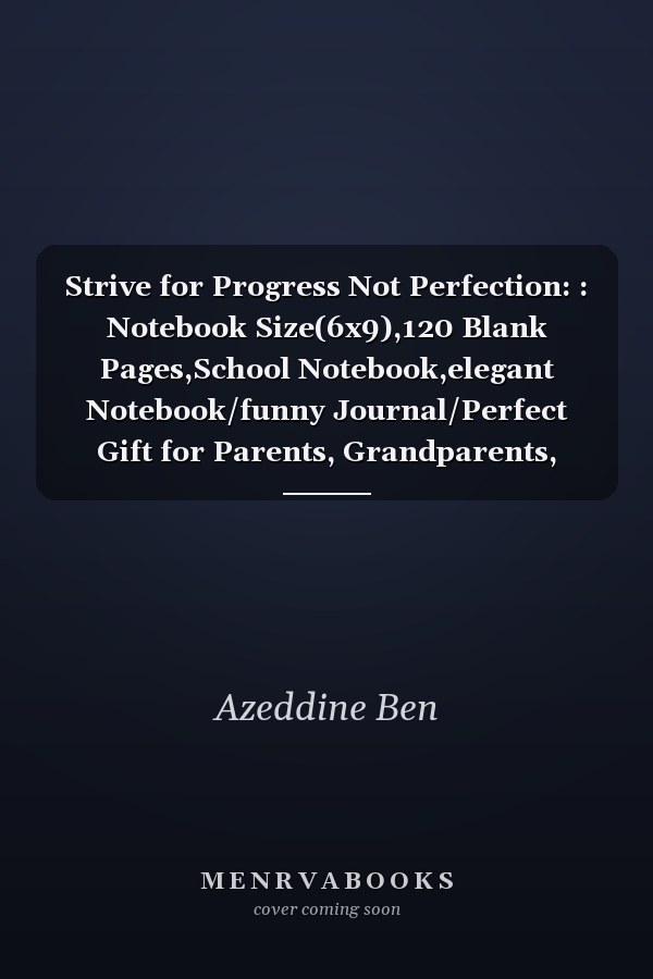 Strive for Progress Not Perfection: : Notebook Size(6x9),120 Blank Pages,School Notebook,elegant Notebook/funny Journal/Perfect Gift for Parents, Grandparents, Kids, Boys, Girls, Youth and Teens As a Journal Gift