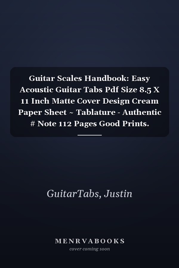 Guitar Scales Handbook: Easy Acoustic Guitar Tabs Pdf Size 8.5 X 11 Inch Matte Cover Design Cream Paper Sheet ~ Tablature - Authentic # Note 112 Pages Good Prints.