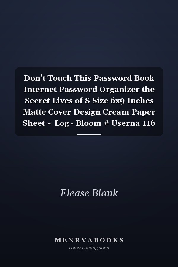 Don't Touch This Password Book Internet Password Organizer the Secret Lives of S Size 6x9 Inches Matte Cover Design Cream Paper Sheet ~ Log - Bloom # Userna 116 Page Very Fast Prints