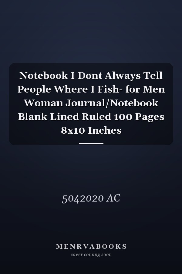 Notebook I Dont Always Tell People Where I Fish- for Men Woman Journal/Notebook Blank Lined Ruled 100 Pages 8x10 Inches