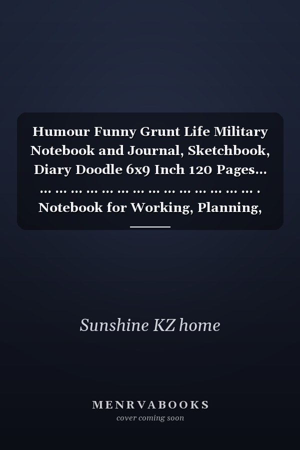 Humour Funny Grunt Life Military Notebook and Journal, Sketchbook, Diary Doodle 6x9 Inch 120 Pages... ... ... ... ... ... ... ... ... ... ... ... ... ... ... . Notebook for Working, Planning, Study... ... ... ... ...